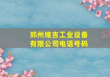 郑州维吉工业设备有限公司电话号码