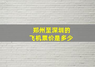 郑州至深圳的飞机票价是多少