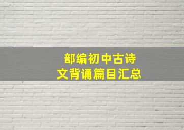 部编初中古诗文背诵篇目汇总