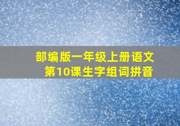 部编版一年级上册语文第10课生字组词拼音