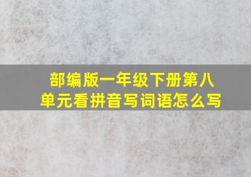 部编版一年级下册第八单元看拼音写词语怎么写