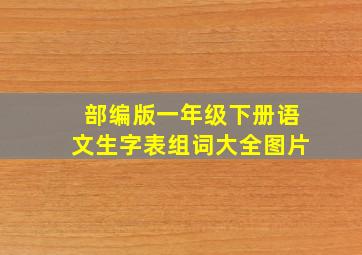 部编版一年级下册语文生字表组词大全图片