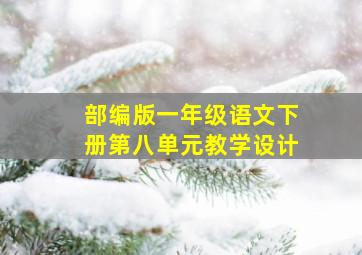 部编版一年级语文下册第八单元教学设计