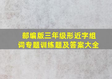 部编版三年级形近字组词专题训练题及答案大全