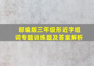 部编版三年级形近字组词专题训练题及答案解析