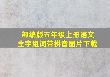 部编版五年级上册语文生字组词带拼音图片下载