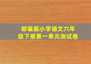 部编版小学语文六年级下册第一单元测试卷