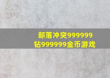 部落冲突999999钻999999金币游戏