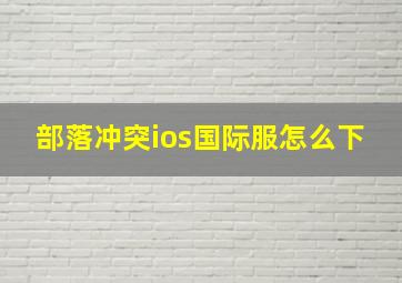 部落冲突ios国际服怎么下