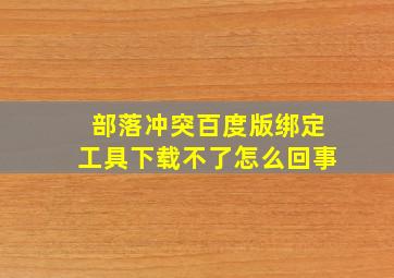 部落冲突百度版绑定工具下载不了怎么回事