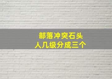 部落冲突石头人几级分成三个