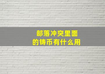 部落冲突里面的铸币有什么用