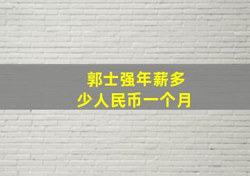 郭士强年薪多少人民币一个月