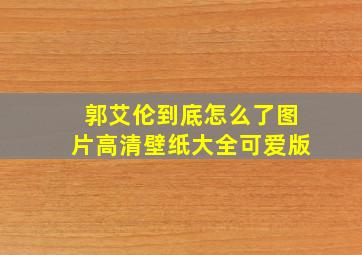 郭艾伦到底怎么了图片高清壁纸大全可爱版