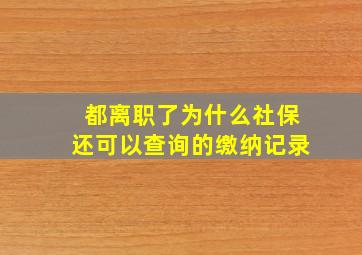 都离职了为什么社保还可以查询的缴纳记录