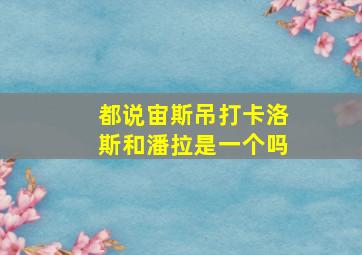 都说宙斯吊打卡洛斯和潘拉是一个吗