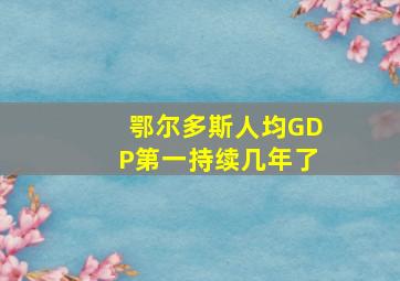 鄂尔多斯人均GDP第一持续几年了