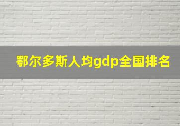 鄂尔多斯人均gdp全国排名