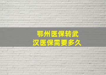 鄂州医保转武汉医保需要多久