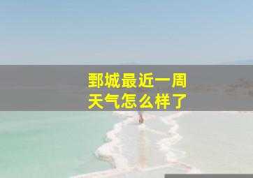 鄄城最近一周天气怎么样了