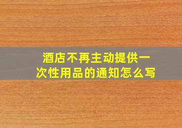 酒店不再主动提供一次性用品的通知怎么写