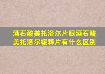 酒石酸美托洛尔片跟酒石酸美托洛尔缓释片有什么区别