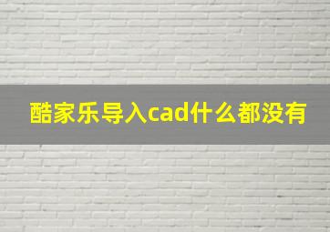 酷家乐导入cad什么都没有