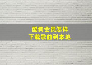 酷狗会员怎样下载歌曲到本地