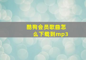 酷狗会员歌曲怎么下载到mp3