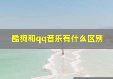 酷狗和qq音乐有什么区别