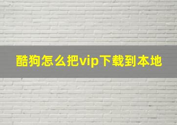 酷狗怎么把vip下载到本地