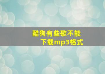 酷狗有些歌不能下载mp3格式