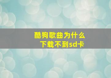 酷狗歌曲为什么下载不到sd卡