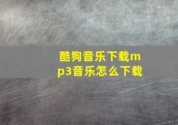 酷狗音乐下载mp3音乐怎么下载