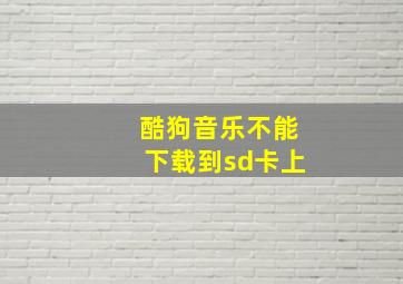 酷狗音乐不能下载到sd卡上