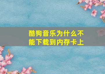 酷狗音乐为什么不能下载到内存卡上