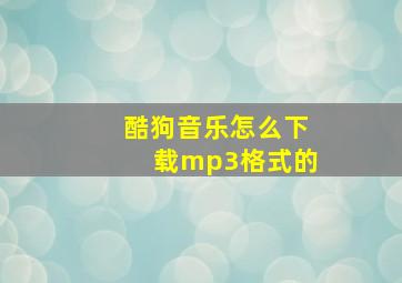 酷狗音乐怎么下载mp3格式的