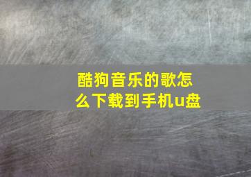 酷狗音乐的歌怎么下载到手机u盘