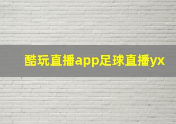 酷玩直播app足球直播yx