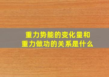 重力势能的变化量和重力做功的关系是什么