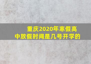 重庆2020年寒假高中放假时间是几号开学的