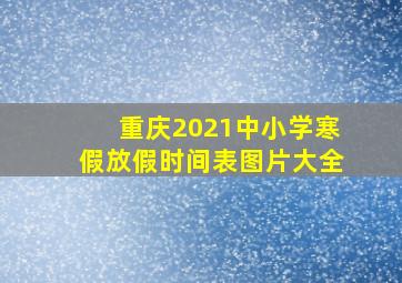 重庆2021中小学寒假放假时间表图片大全