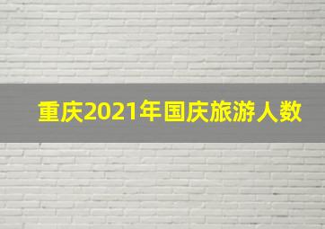 重庆2021年国庆旅游人数