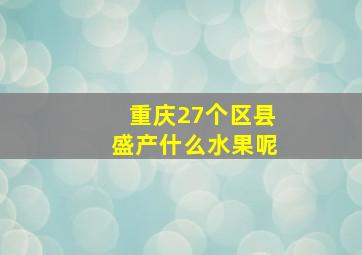 重庆27个区县盛产什么水果呢