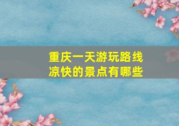 重庆一天游玩路线凉快的景点有哪些