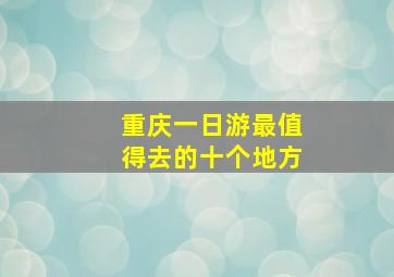 重庆一日游最值得去的十个地方