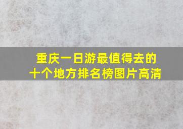 重庆一日游最值得去的十个地方排名榜图片高清