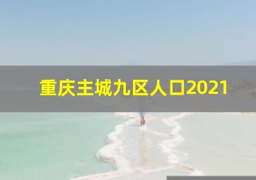 重庆主城九区人口2021