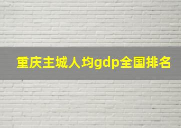 重庆主城人均gdp全国排名