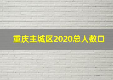 重庆主城区2020总人数口